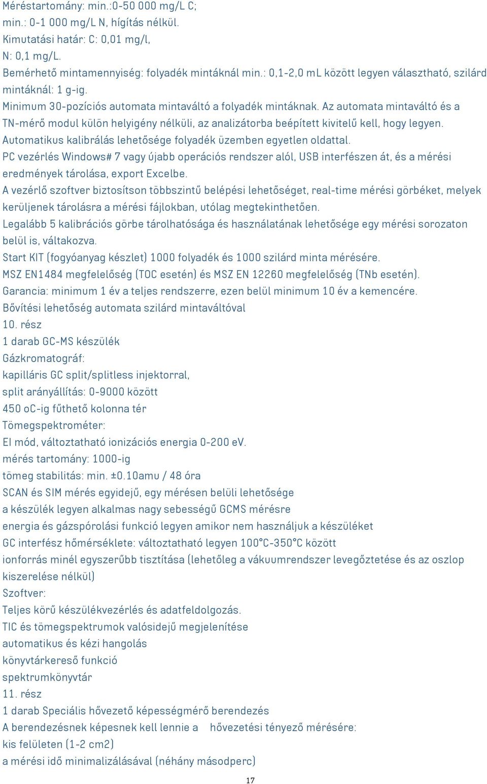 Az automata mintaváltó és a TN-mérő modul külön helyigény nélküli, az analizátorba beépített kivitelű kell, hogy legyen. Automatikus kalibrálás lehetősége folyadék üzemben egyetlen oldattal.