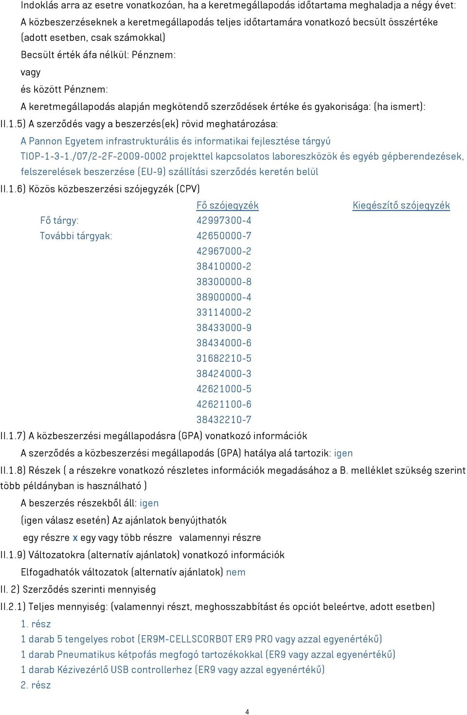 5) A szerződés a beszerzés(ek) rövid meghatározása: A Pannon Egyetem infrastrukturális és informatikai fejlesztése tárgyú TIOP-1-3-1.