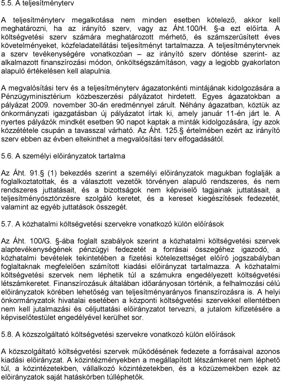 A teljesítménytervnek a szerv tevékenységére vonatkozóan az irányító szerv döntése szerint- az alkalmazott finanszírozási módon, önköltségszámításon, vagy a legjobb gyakorlaton alapuló értékelésen