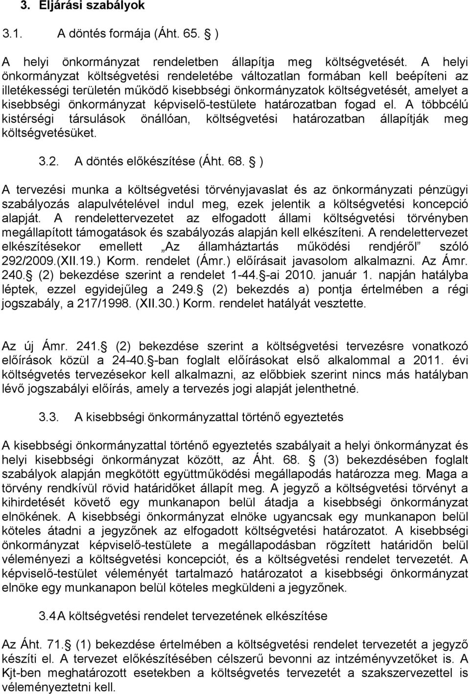 képviselő-testülete határozatban fogad el. A többcélú kistérségi társulások önállóan, költségvetési határozatban állapítják meg költségvetésüket. 3.2. A döntés előkészítése (Áht. 68.