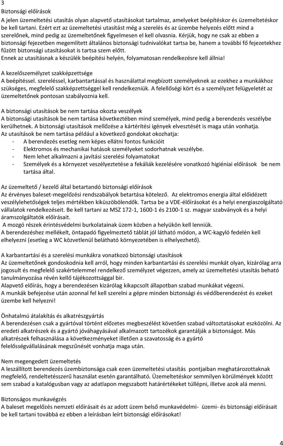 Kérjük, hogy ne csak az ebben a biztonsági fejezetben megemlített általános biztonsági tudnivalókat tartsa be, hanem a további fő fejezetekhez fűzött biztonsági utasításokat is tartsa szem előtt.