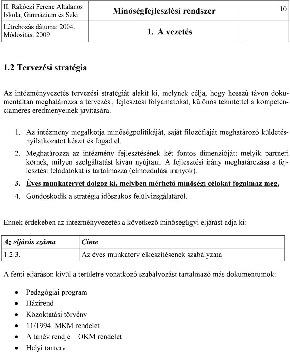 kompetenciamérés eredményeinek javítására. 1. Az intézmény megalkotja minőségpolitikáját, saját filozófiáját meghatározó küldetésnyilatkozatot készít és fogad el. 2.