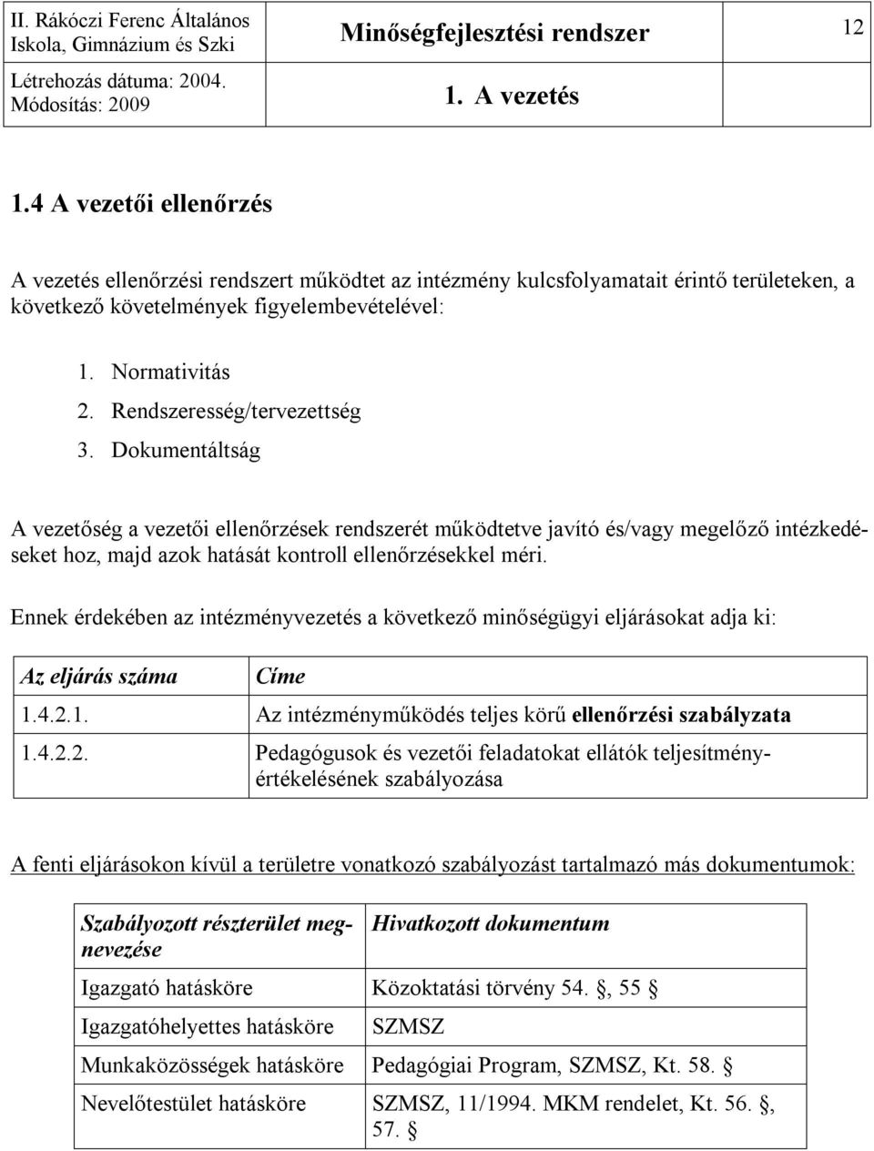 Rendszeresség/tervezettség 3. Dokumentáltság A vezetőség a vezetői ellenőrzések rendszerét működtetve javító és/vagy megelőző intézkedéseket hoz, majd azok hatását kontroll ellenőrzésekkel méri.