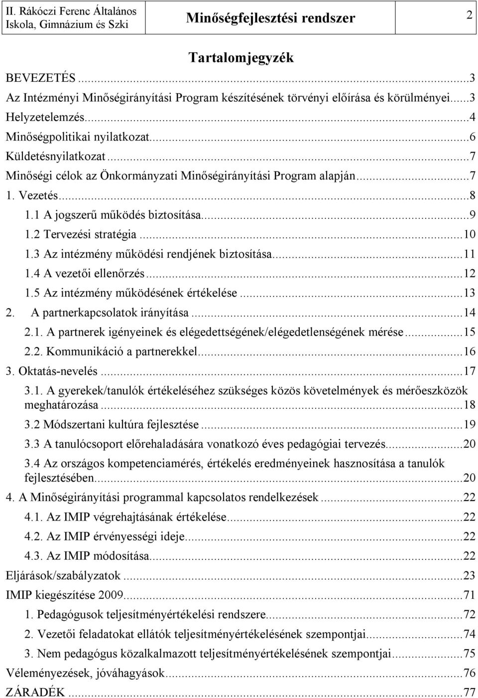 4 A vezetői ellenőrzés...12 1.5 Az intézmény működésének értékelése...13 2. A partnerkapcsolatok irányítása...14 2.1. A partnerek igényeinek és elégedettségének/elégedetlenségének mérése...15 2.2. Kommunikáció a partnerekkel.