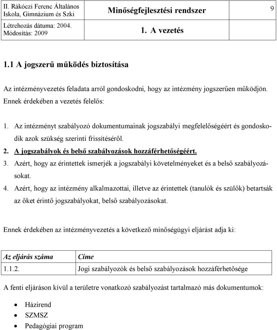 A jogszabályok és belső szabályozások hozzáférhetőségéért. 3. Azért, hogy az érintettek ismerjék a jogszabályi követelményeket és a belső szabályozásokat. 4.