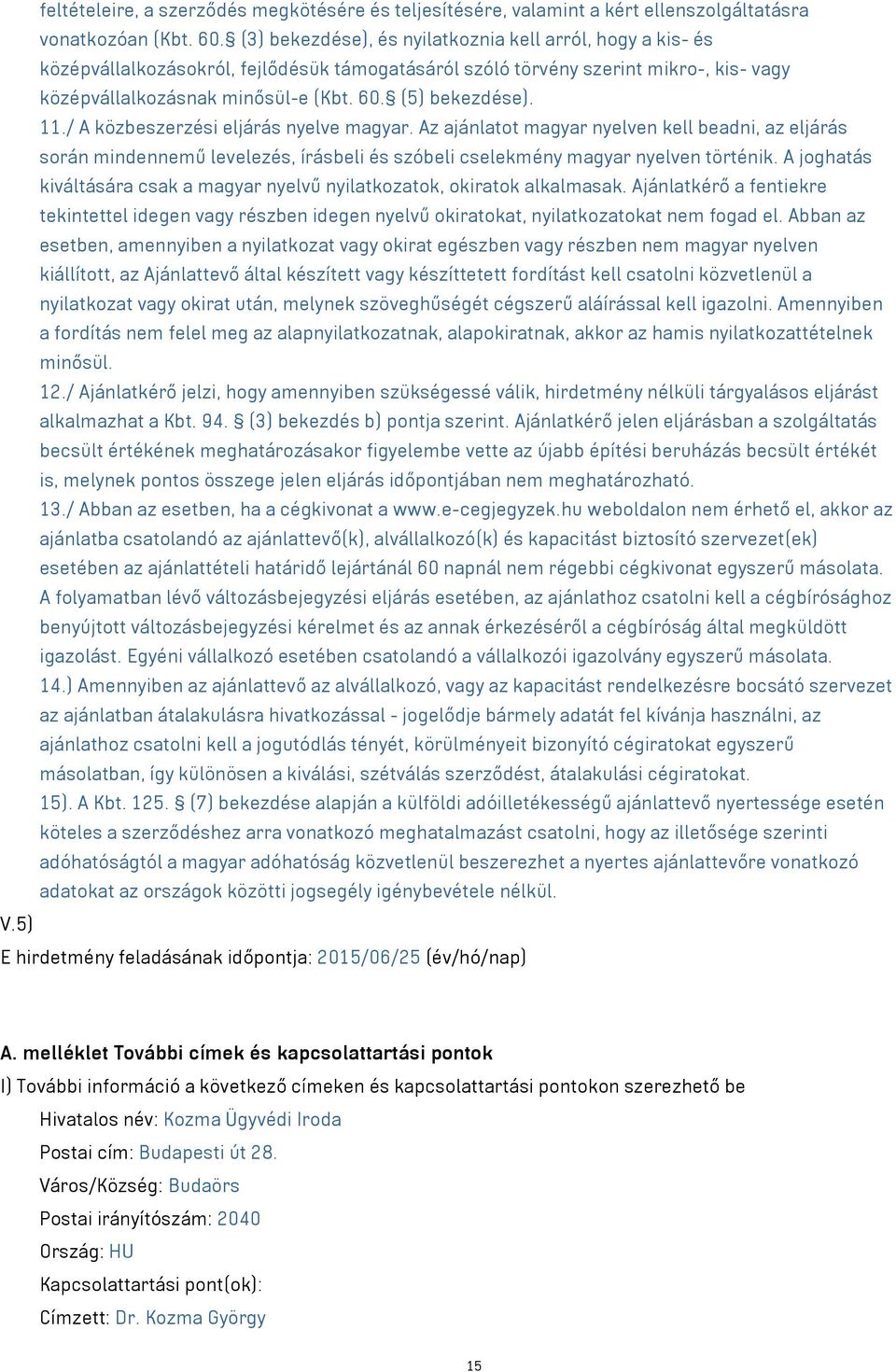 (5) bekezdése). 11./ A közbeszerzési eljárás nyelve magyar. Az ajánlatot magyar nyelven kell beadni, az eljárás során mindennemű levelezés, írásbeli és szóbeli cselekmény magyar nyelven történik.