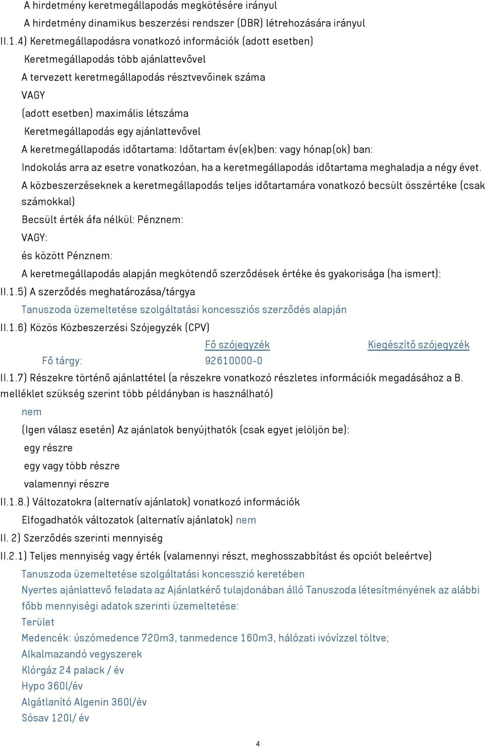 Keretmegállapodás egy ajánlattevővel A keretmegállapodás időtartama: Időtartam év(ek)ben: vagy hónap(ok) ban: Indokolás arra az esetre vonatkozóan, ha a keretmegállapodás időtartama meghaladja a négy