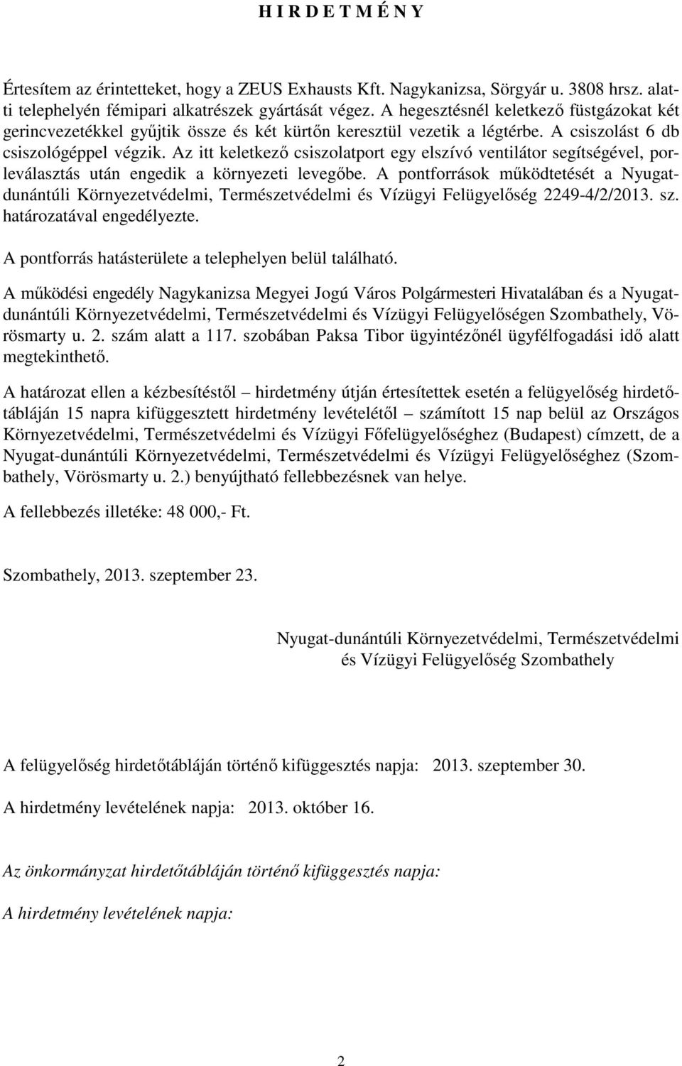 Az itt keletkező csiszolatport egy elszívó ventilátor segítségével, porleválasztás után engedik a környezeti levegőbe.