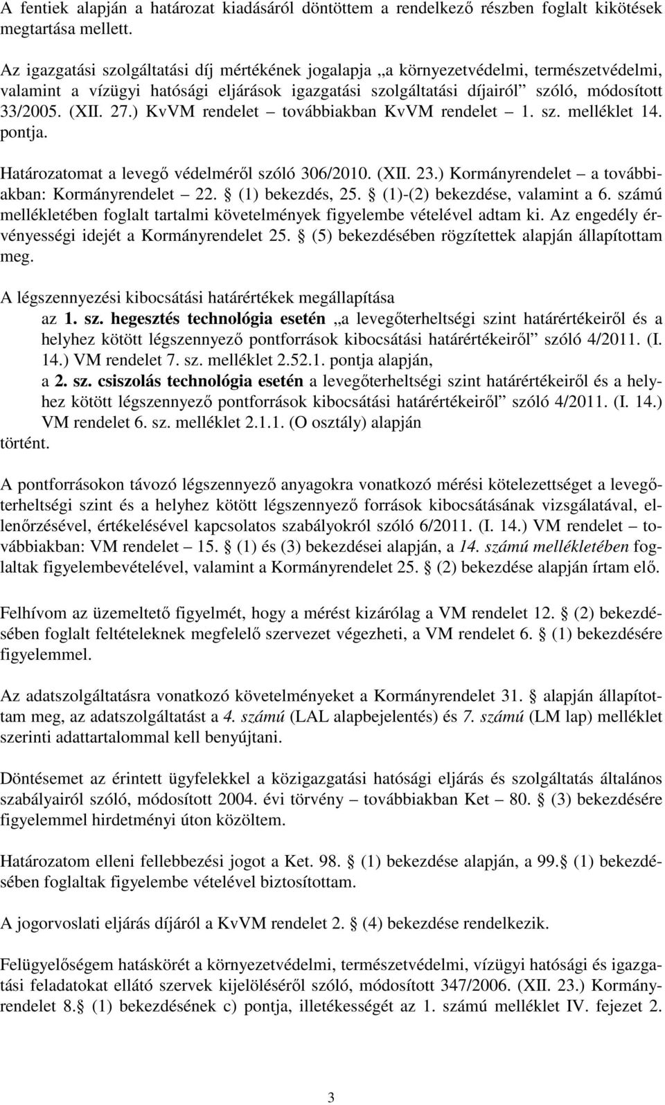 ) KvVM rendelet továbbiakban KvVM rendelet 1. sz. melléklet 14. pontja. Határozatomat a levegő védelméről szóló 306/2010. (XII. 23.) Kormányrendelet a továbbiakban: Kormányrendelet 22.