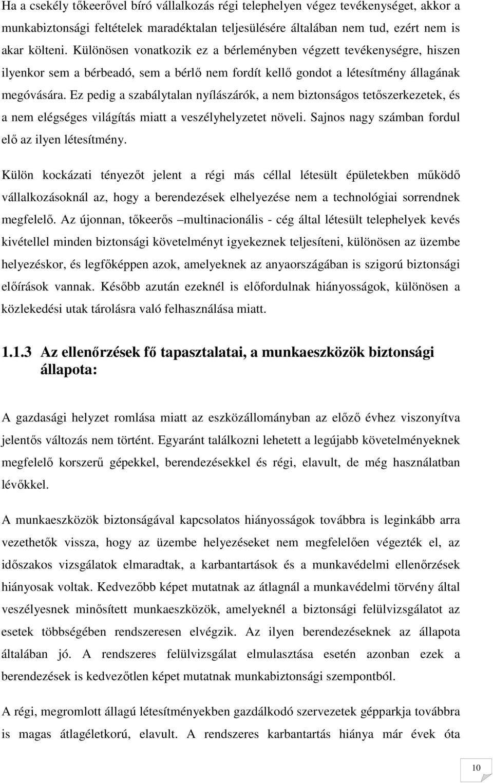 Ez pedig a szabálytalan nyílászárók, a nem biztonságos tetıszerkezetek, és a nem elégséges világítás miatt a veszélyhelyzetet növeli. Sajnos nagy számban fordul elı az ilyen létesítmény.