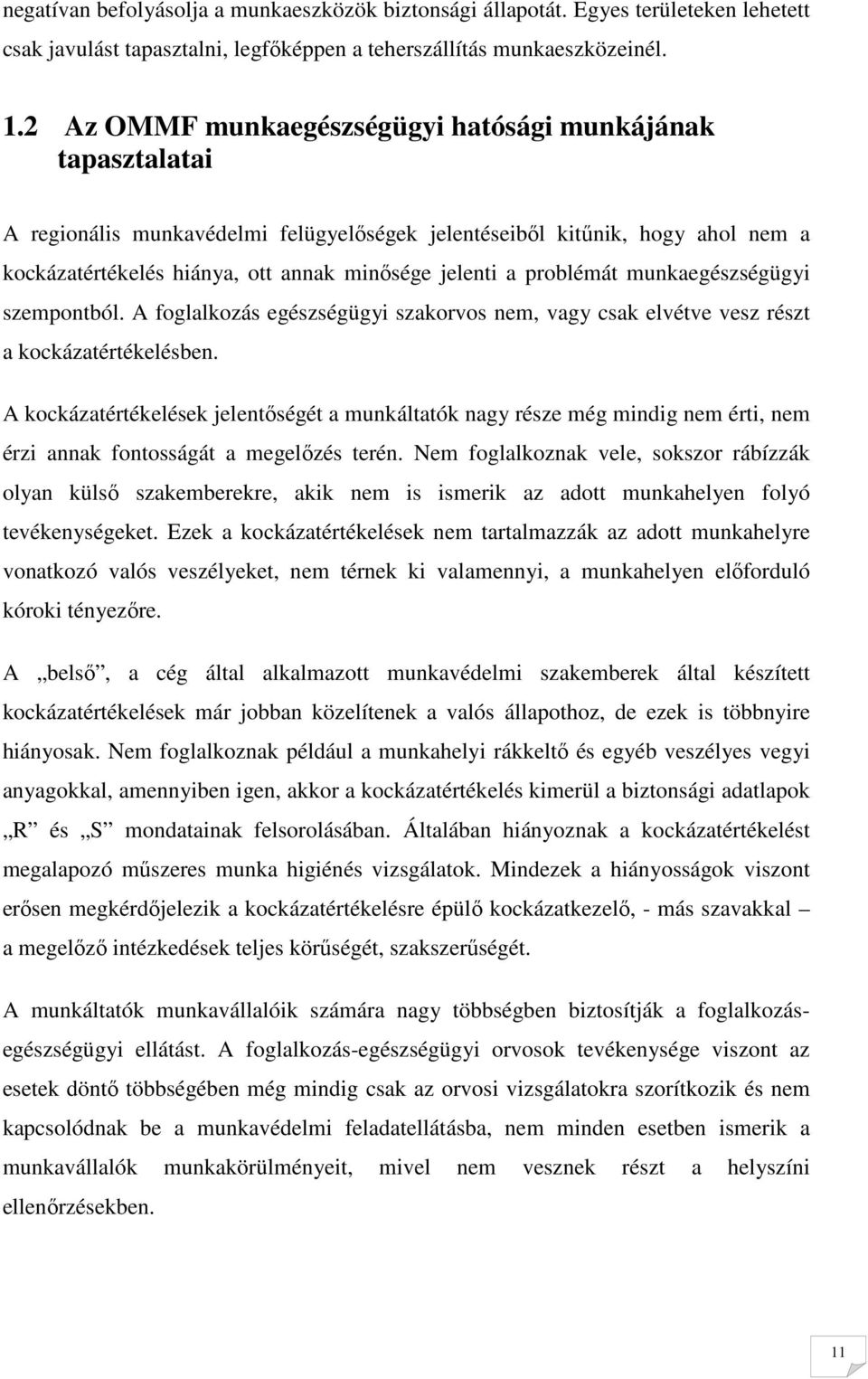 problémát munkaegészségügyi szempontból. A foglalkozás egészségügyi szakorvos nem, vagy csak elvétve vesz részt a kockázatértékelésben.