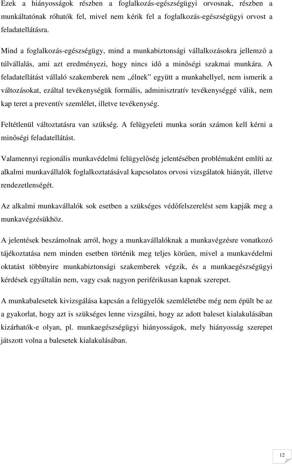 A feladatellátást vállaló szakemberek nem élnek együtt a munkahellyel, nem ismerik a változásokat, ezáltal tevékenységük formális, adminisztratív tevékenységgé válik, nem kap teret a preventív