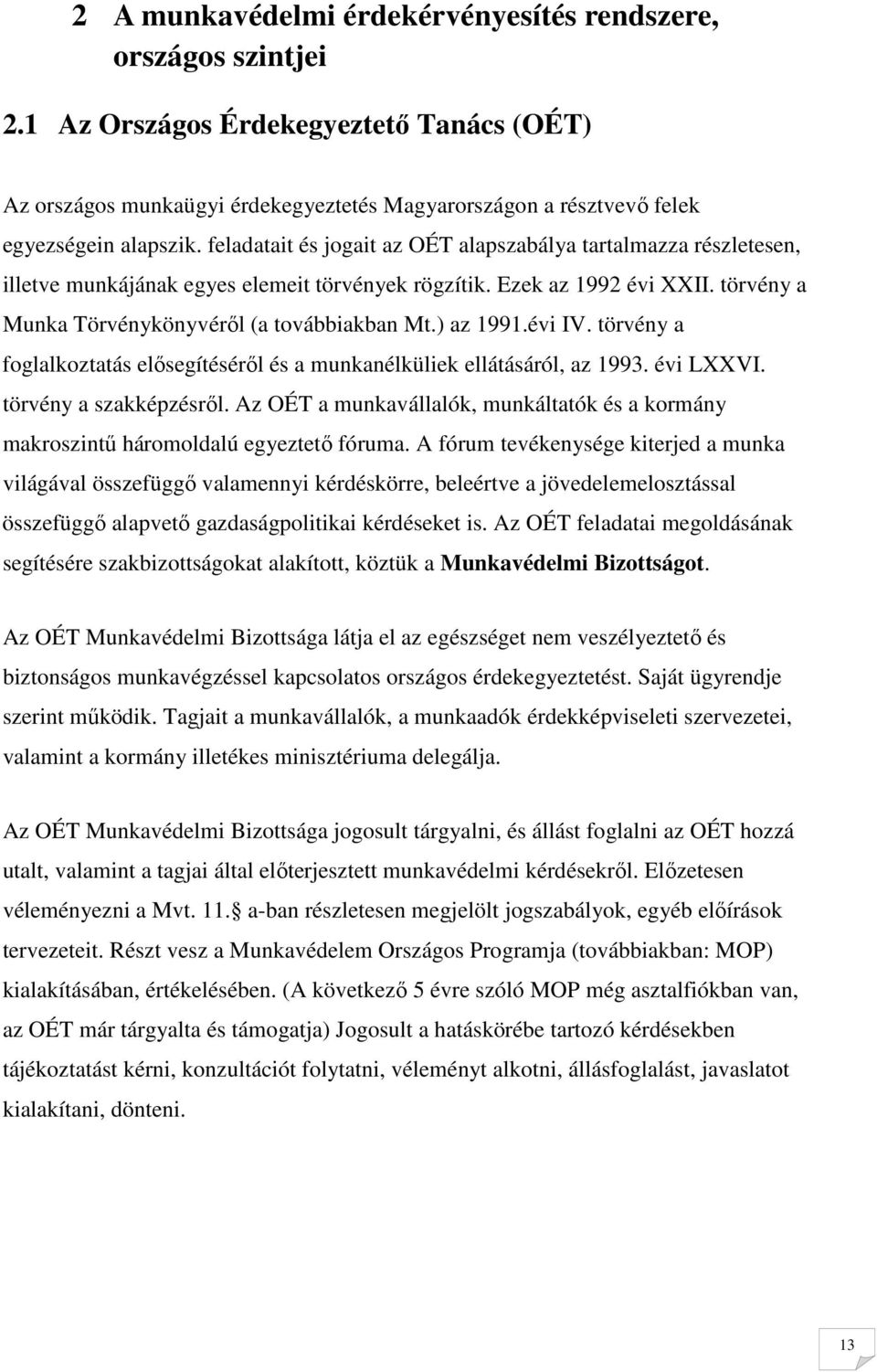 ) az 1991.évi IV. törvény a foglalkoztatás elısegítésérıl és a munkanélküliek ellátásáról, az 1993. évi LXXVI. törvény a szakképzésrıl.