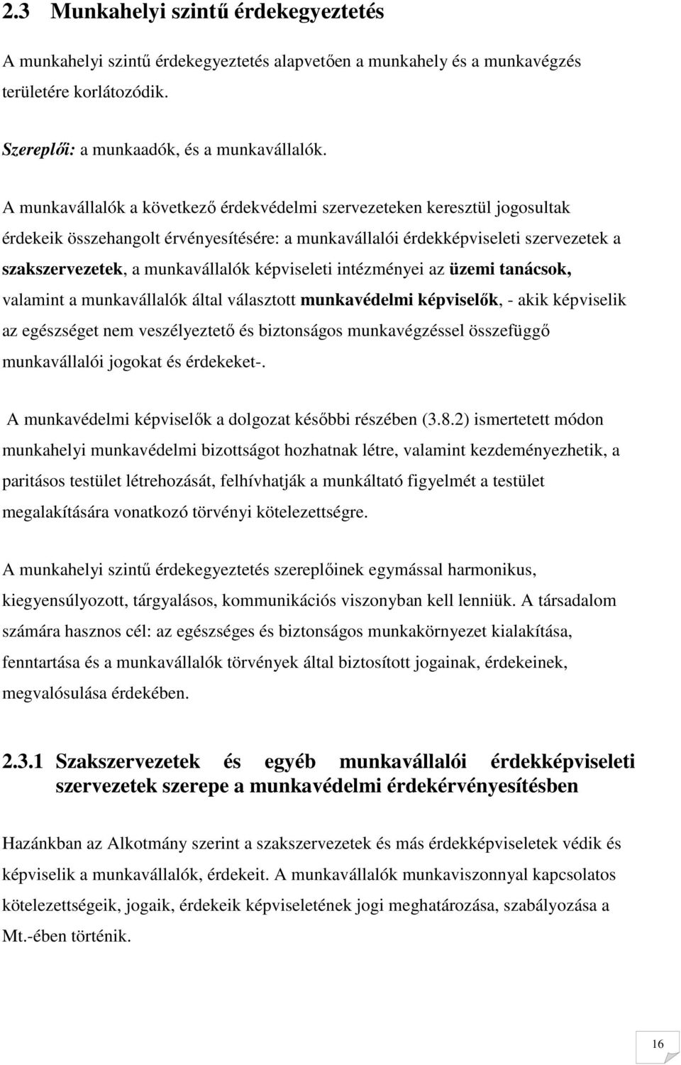 képviseleti intézményei az üzemi tanácsok, valamint a munkavállalók által választott munkavédelmi képviselık, - akik képviselik az egészséget nem veszélyeztetı és biztonságos munkavégzéssel