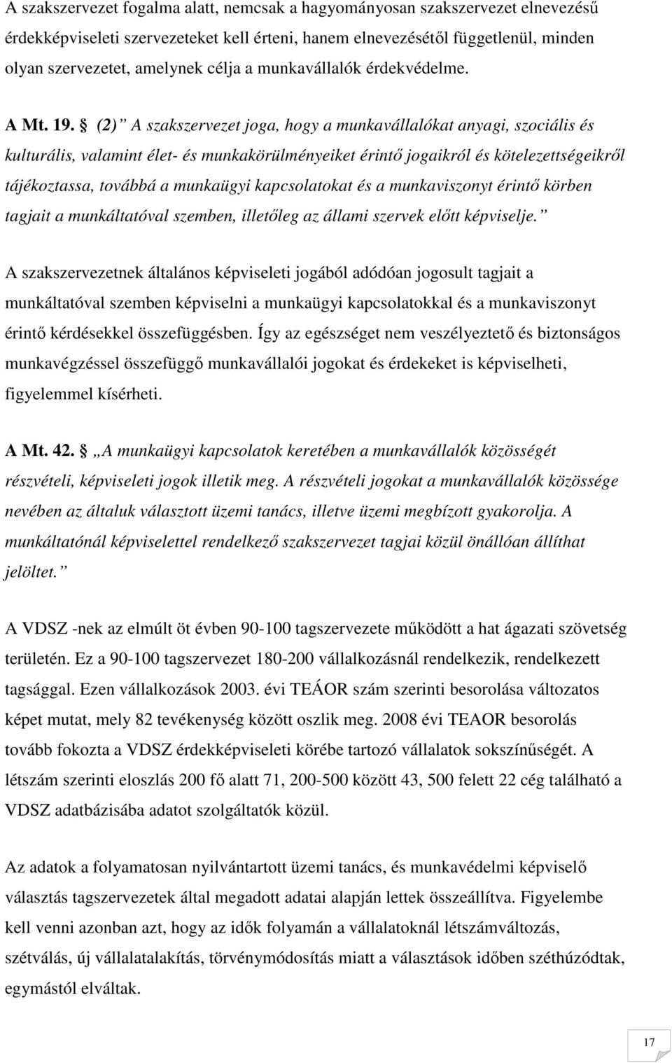 (2) A szakszervezet joga, hogy a munkavállalókat anyagi, szociális és kulturális, valamint élet- és munkakörülményeiket érintı jogaikról és kötelezettségeikrıl tájékoztassa, továbbá a munkaügyi