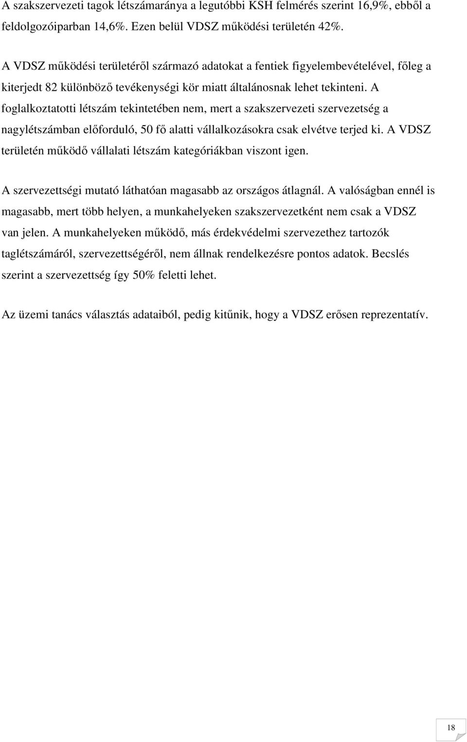 A foglalkoztatotti létszám tekintetében nem, mert a szakszervezeti szervezetség a nagylétszámban elıforduló, 50 fı alatti vállalkozásokra csak elvétve terjed ki.