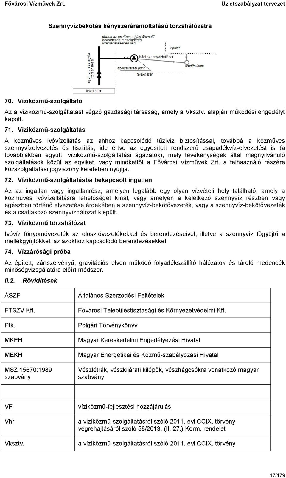 is (a továbbiakban együtt: víziközmű-szolgáltatási ágazatok), mely tevékenységek által megnyilvánuló szolgáltatások közül az egyiket, vagy mindkettőt a Fővárosi Vízművek Zrt.