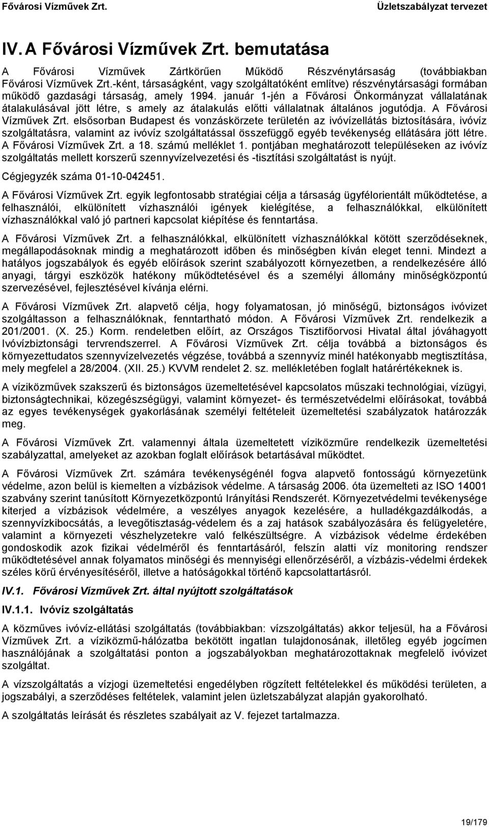 január 1-jén a Fővárosi Önkormányzat vállalatának átalakulásával jött létre, s amely az átalakulás előtti vállalatnak általános jogutódja. A Fővárosi Vízművek Zrt.