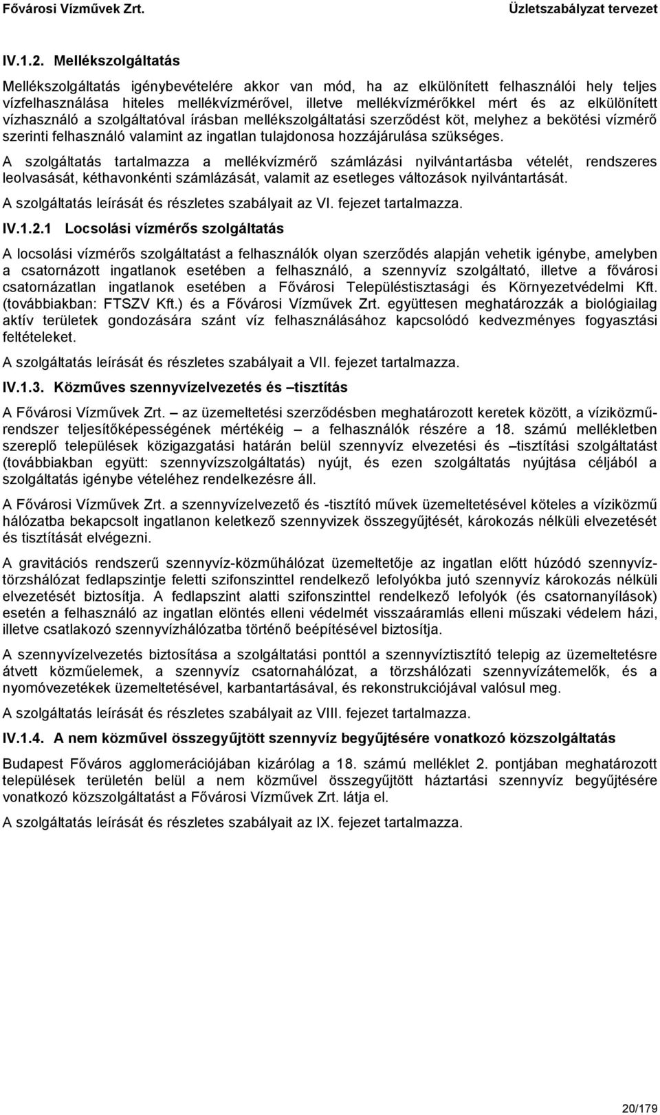 elkülönített vízhasználó a szolgáltatóval írásban mellékszolgáltatási szerződést köt, melyhez a bekötési vízmérő szerinti felhasználó valamint az ingatlan tulajdonosa hozzájárulása szükséges.