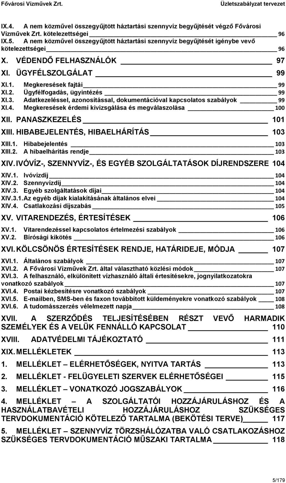 Ügyfélfogadás, ügyintézés 99 XI.3. Adatkezeléssel, azonosítással, dokumentációval kapcsolatos szabályok 99 XI.4. Megkeresések érdemi kivizsgálása és megválaszolása 100 XII. PANASZKEZELÉS 101 XIII.