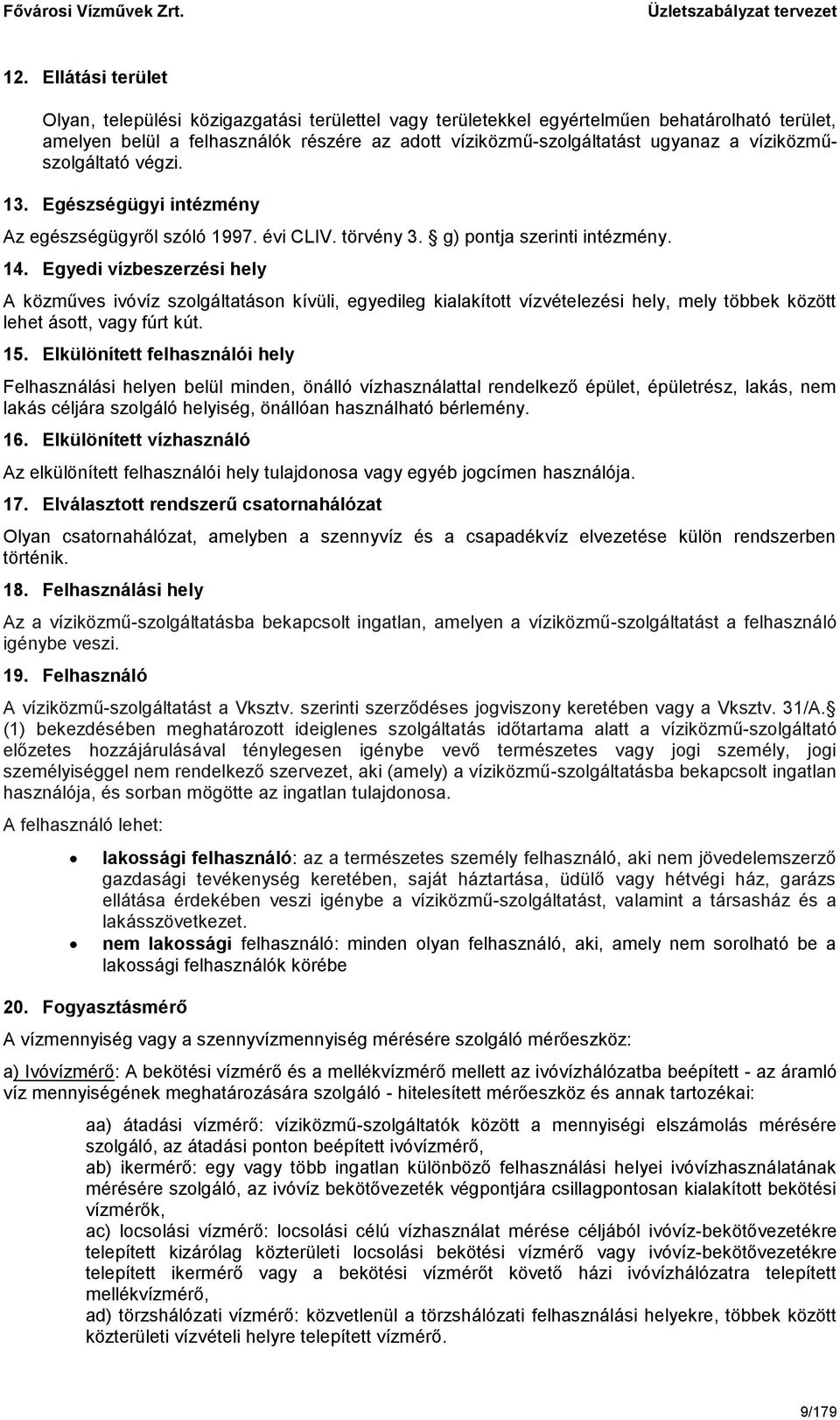 Egyedi vízbeszerzési hely A közműves ivóvíz szolgáltatáson kívüli, egyedileg kialakított vízvételezési hely, mely többek között lehet ásott, vagy fúrt kút. 15.