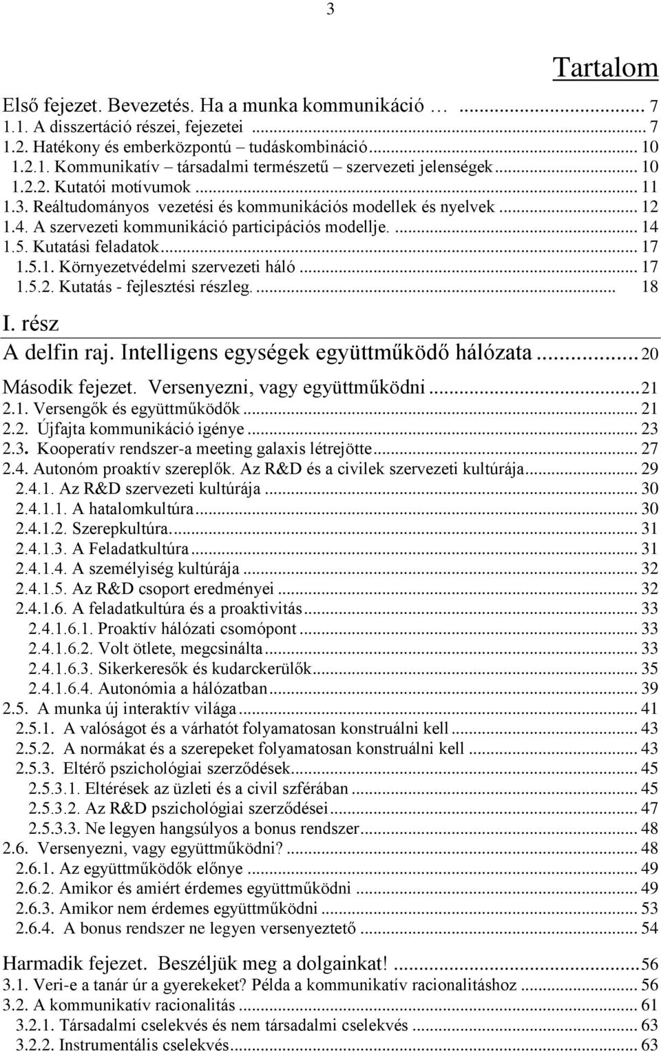 5.1. Környezetvédelmi szervezeti háló... 17 1.5.2. Kutatás - fejlesztési részleg.... 18 I. rész A delfin raj. Intelligens egységek együttműködő hálózata... 20 Második fejezet.