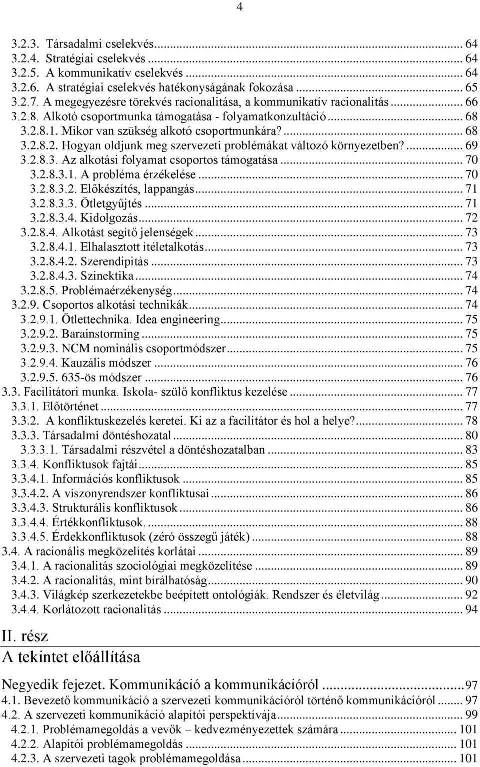 ... 69 3.2.8.3. Az alkotási folyamat csoportos támogatása... 70 3.2.8.3.1. A probléma érzékelése... 70 3.2.8.3.2. Előkészítés, lappangás... 71 3.2.8.3.3. Ötletgyűjtés... 71 3.2.8.3.4. Kidolgozás.