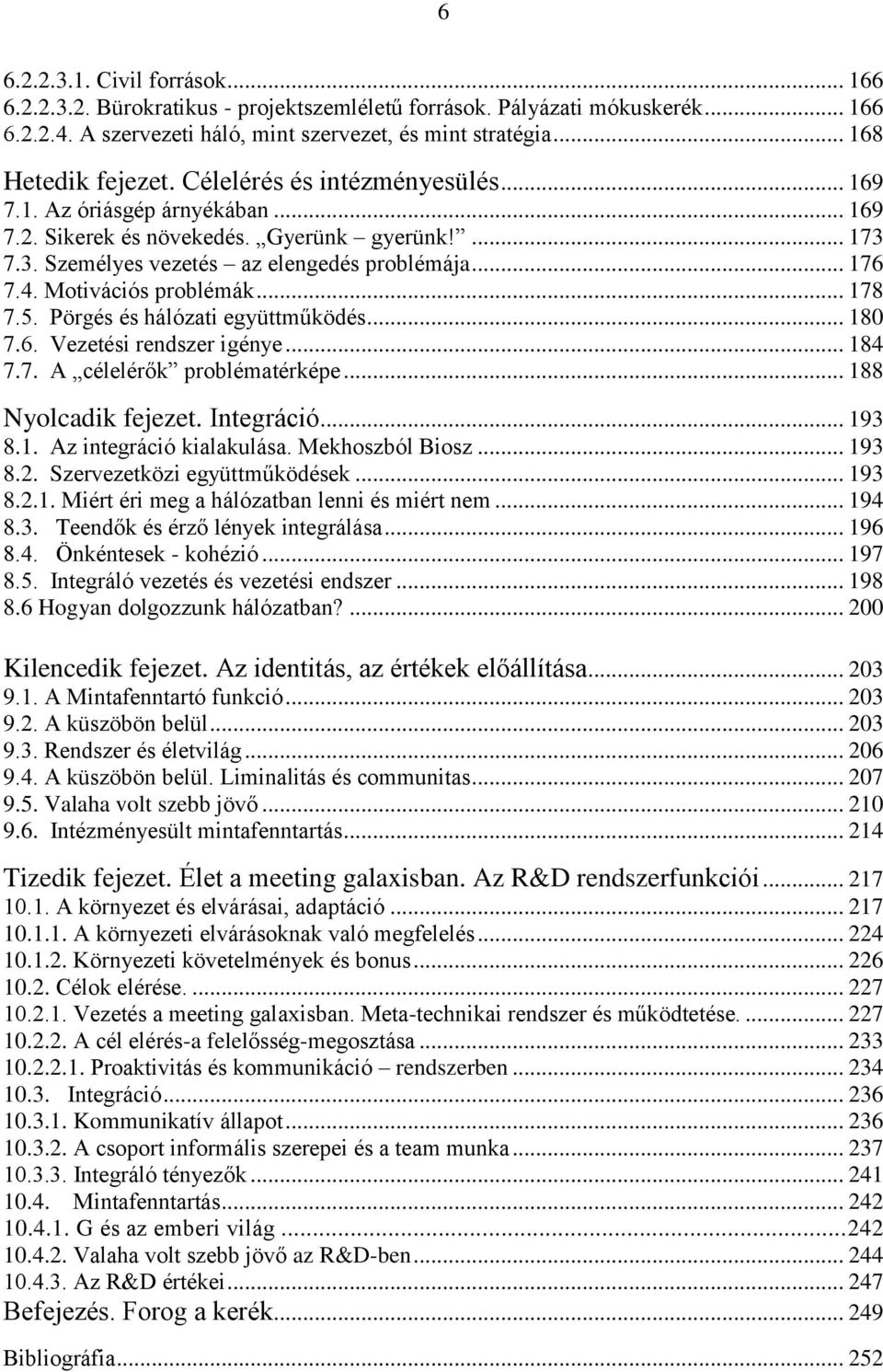 Motivációs problémák... 178 7.5. Pörgés és hálózati együttműködés... 180 7.6. Vezetési rendszer igénye... 184 7.7. A célelérők problématérképe... 188 Nyolcadik fejezet. Integráció... 193 8.1. Az integráció kialakulása.