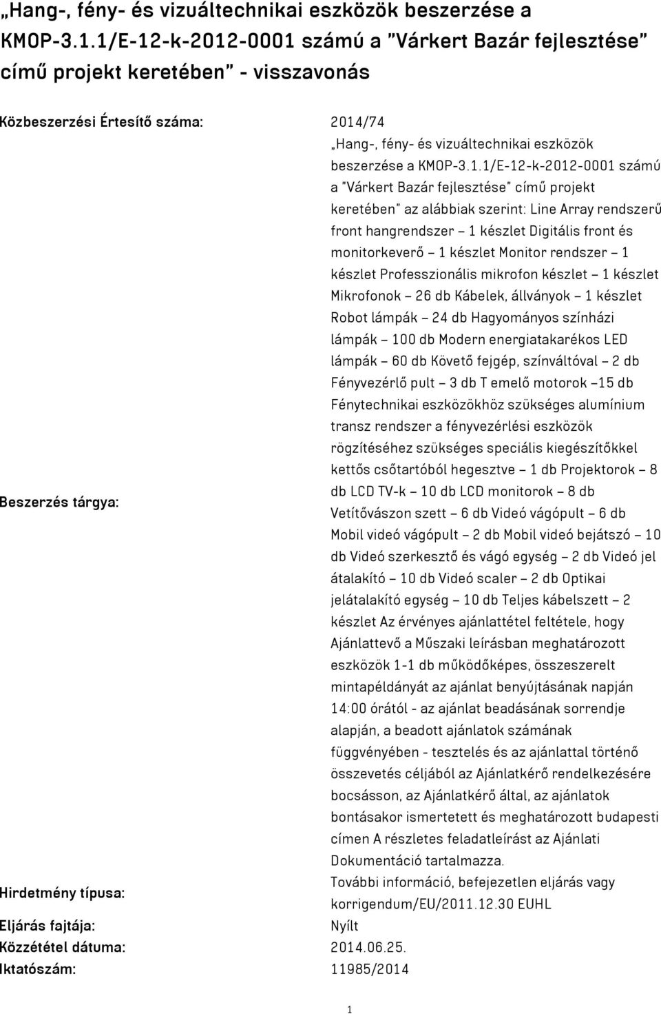 keretében az alábbiak szerint: Line Array rendszerű front hangrendszer 1 készlet Digitális front és monitorkeverő 1 készlet Monitor rendszer 1 készlet Professzionális mikrofon készlet 1 készlet
