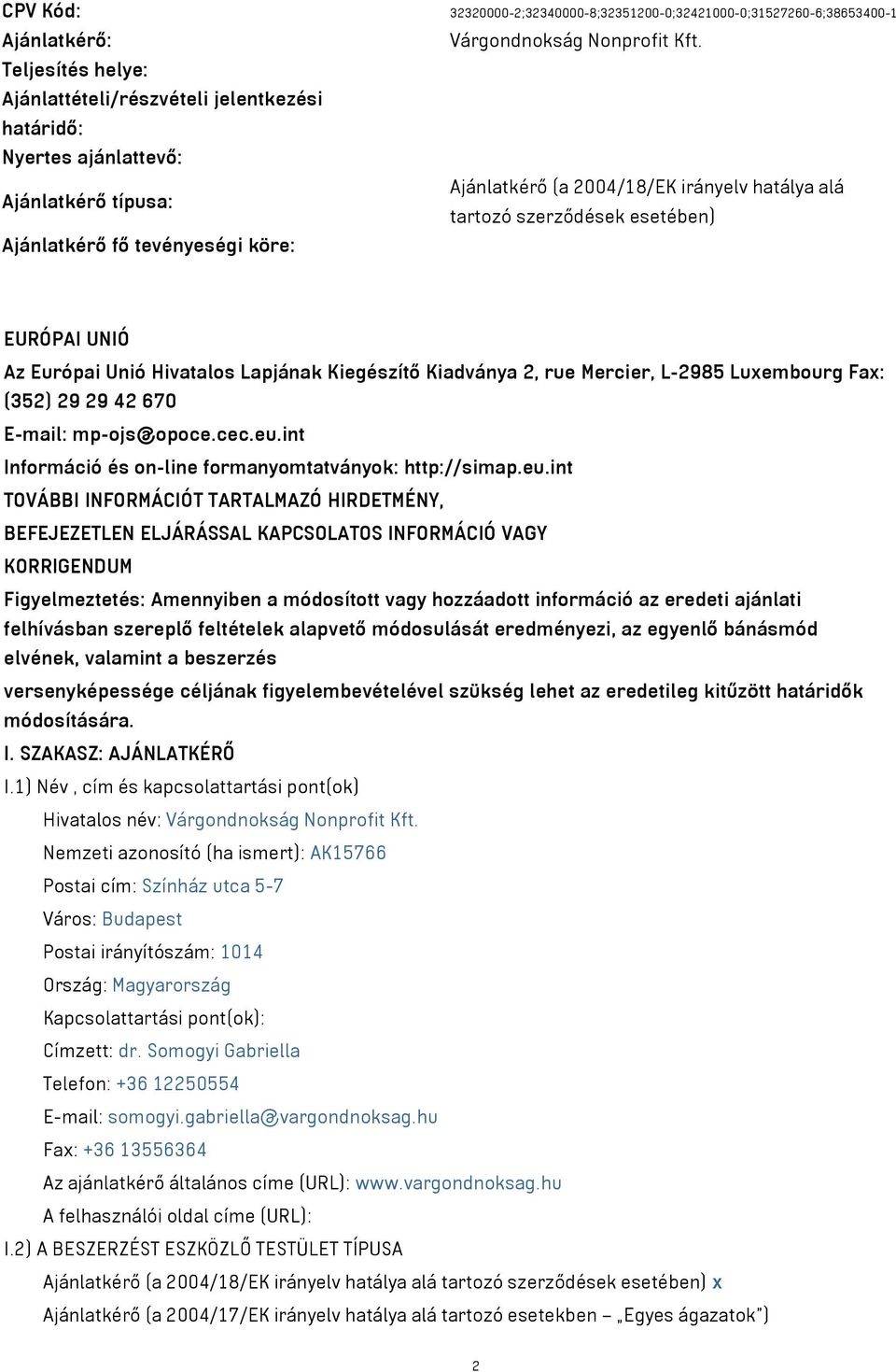 tevényeségi köre: EURÓPAI UNIÓ Az Európai Unió Hivatalos Lapjának Kiegészítő Kiadványa 2, rue Mercier, L-2985 Luxembourg Fax: (352) 29 29 42 670 E-mail: mp-ojs@opoce.cec.eu.