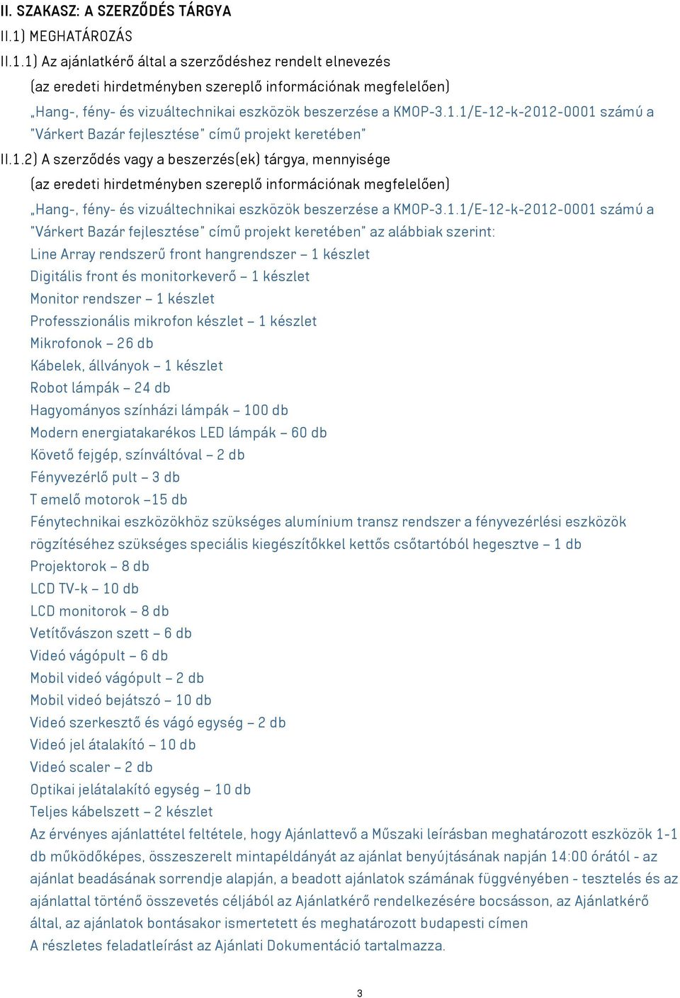 1.2) A szerződés vagy a beszerzés(ek) tárgya, mennyisége (az eredeti hirdetményben szereplő információnak megfelelően) Hang-, fény- és vizuáltechnikai eszközök beszerzése a