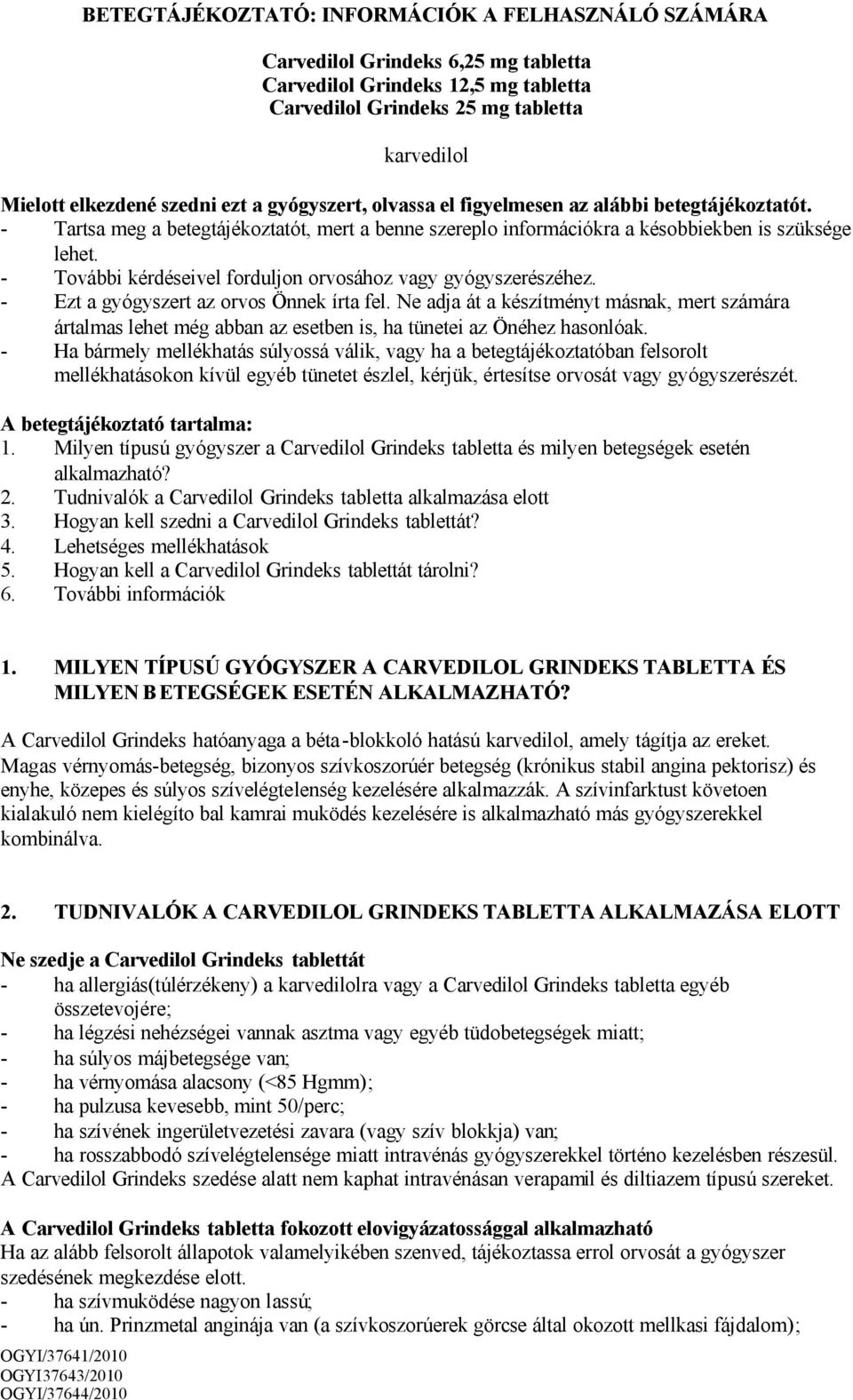 - További kérdéseivel forduljon orvosához vagy gyógyszerészéhez. - Ezt a gyógyszert az orvos Önnek írta fel.