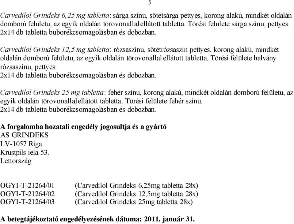 Carvedilol Grindeks 12,5 mg tabletta: rózsaszínu, sötétrózsaszín pettyes, korong alakú, mindkét oldalán domború felületu, az egyik oldalán törovonallal ellátott tabletta.