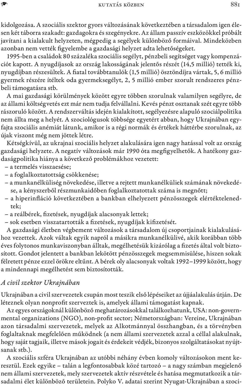 1995-ben a családok 80 százaléka szociális segélyt, pénzbeli segítséget vagy kompenzációt kapott. A nyugdíjasok az ország lakosságának jelentős részét (14,5 millió) tették ki, nyugdíjban részesültek.