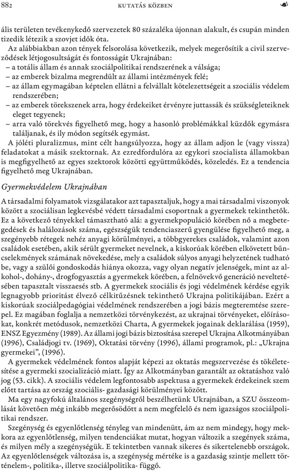 válsága; az emberek bizalma megrendült az állami intézmények felé; az állam egymagában képtelen ellátni a felvállalt kötelezettségeit a szociális védelem rendszerében; az emberek törekszenek arra,