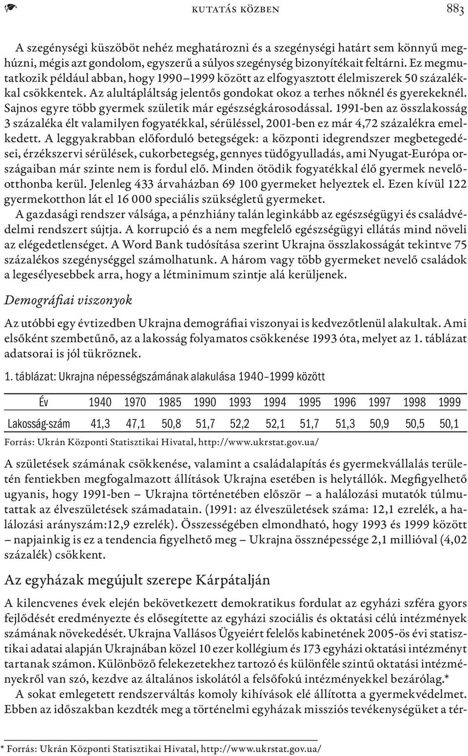 Sajnos egyre több gyermek születik már egészségkárosodással. 1991-ben az összlakosság 3 százaléka élt valamilyen fogyatékkal, sérüléssel, 2001-ben ez már 4,72 százalékra emelkedett.