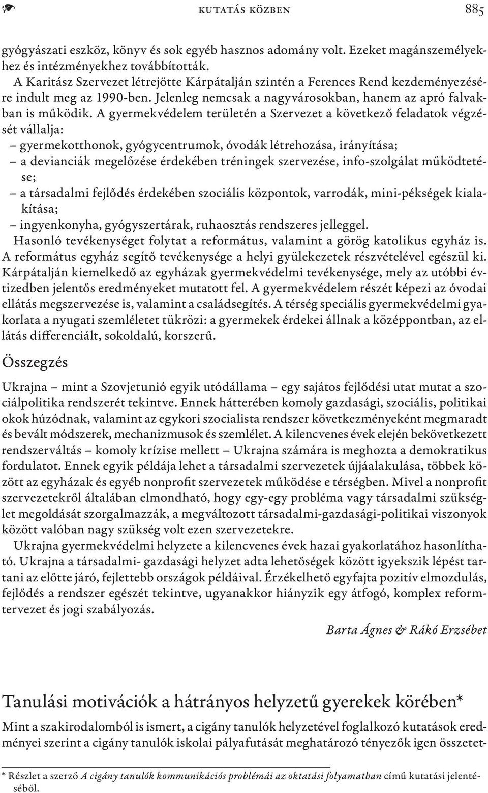 A gyermekvédelem területén a Szervezet a következő feladatok végzését vállalja: gyermekotthonok, gyógycentrumok, óvodák létrehozása, irányítása; a devianciák megelőzése érdekében tréningek