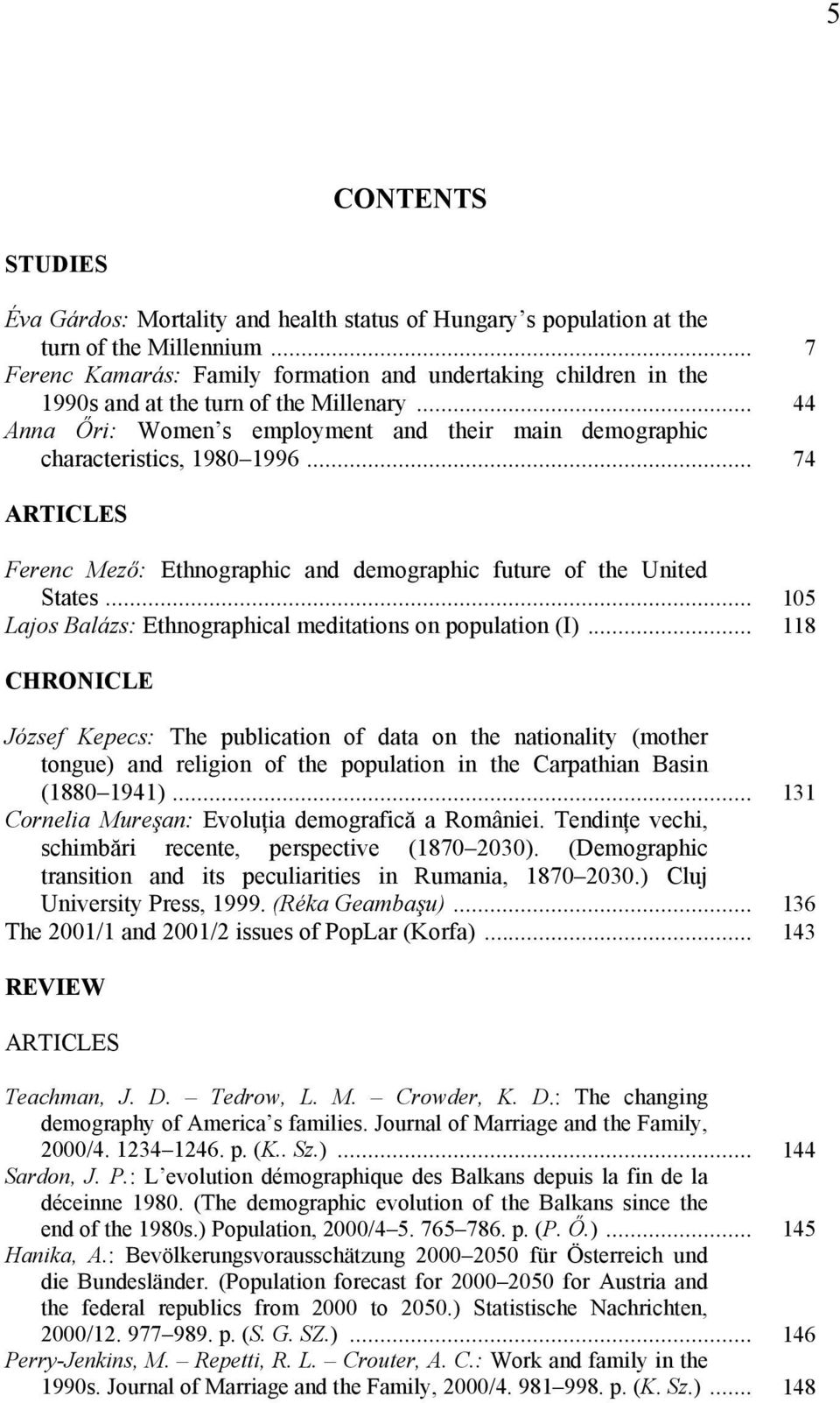 .. 74 ARTICLES Ferenc Mező: Ethnographic and demographic future of the United States... 105 Lajos Balázs: Ethnographical meditations on population (I).