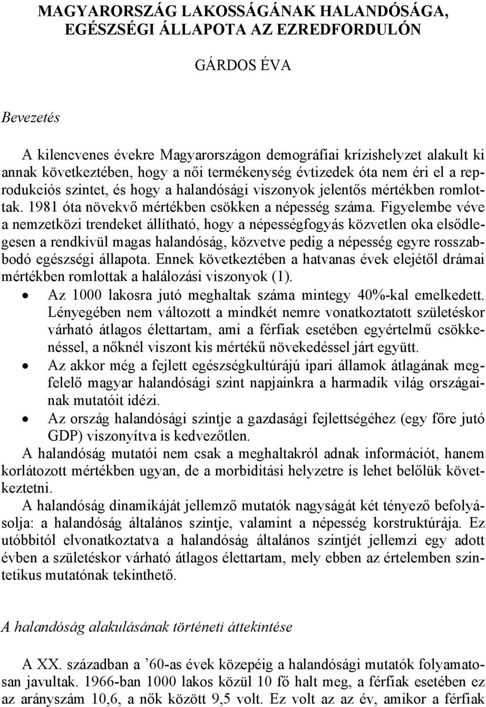 Figyelembe véve a nemzetközi trendeket állítható, hogy a népességfogyás közvetlen oka elsődlegesen a rendkívül magas halandóság, közvetve pedig a népesség egyre rosszabbodó egészségi állapota.