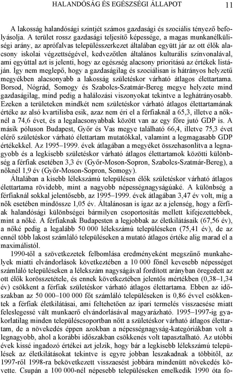 kulturális színvonalával, ami egyúttal azt is jelenti, hogy az egészség alacsony prioritású az értékek listáján.