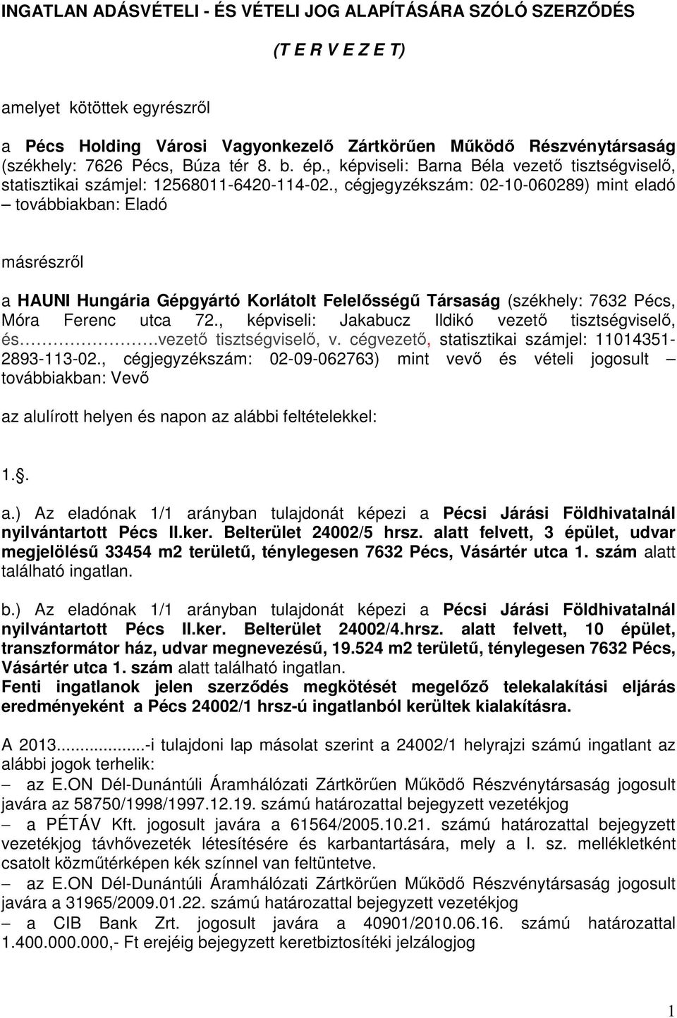 , cégjegyzékszám: 02-10-060289) mint eladó továbbiakban: Eladó másrészrıl a HAUNI Hungária Gépgyártó Korlátolt Felelısségő Társaság (székhely: 7632 Pécs, Móra Ferenc utca 72.