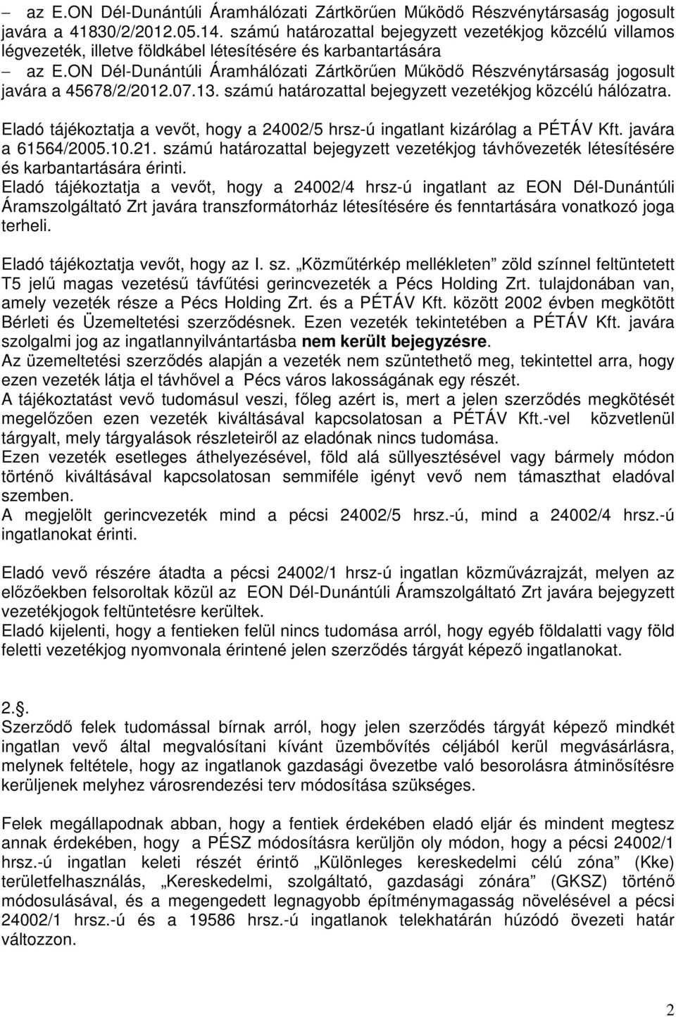 ON Dél-Dunántúli Áramhálózati Zártkörően Mőködı Részvénytársaság jogosult javára a 45678/2/2012.07.13. számú határozattal bejegyzett vezetékjog közcélú hálózatra.