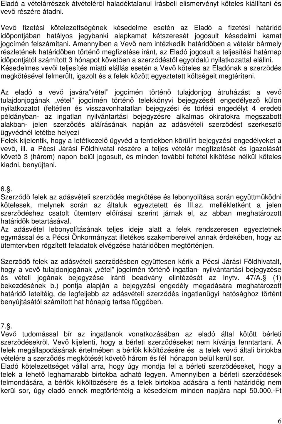 Amennyiben a Vevı nem intézkedik határidıben a vételár bármely részletének határidıben történı megfizetése iránt, az Eladó jogosult a teljesítési határnap idıpontjától számított 3 hónapot követıen a