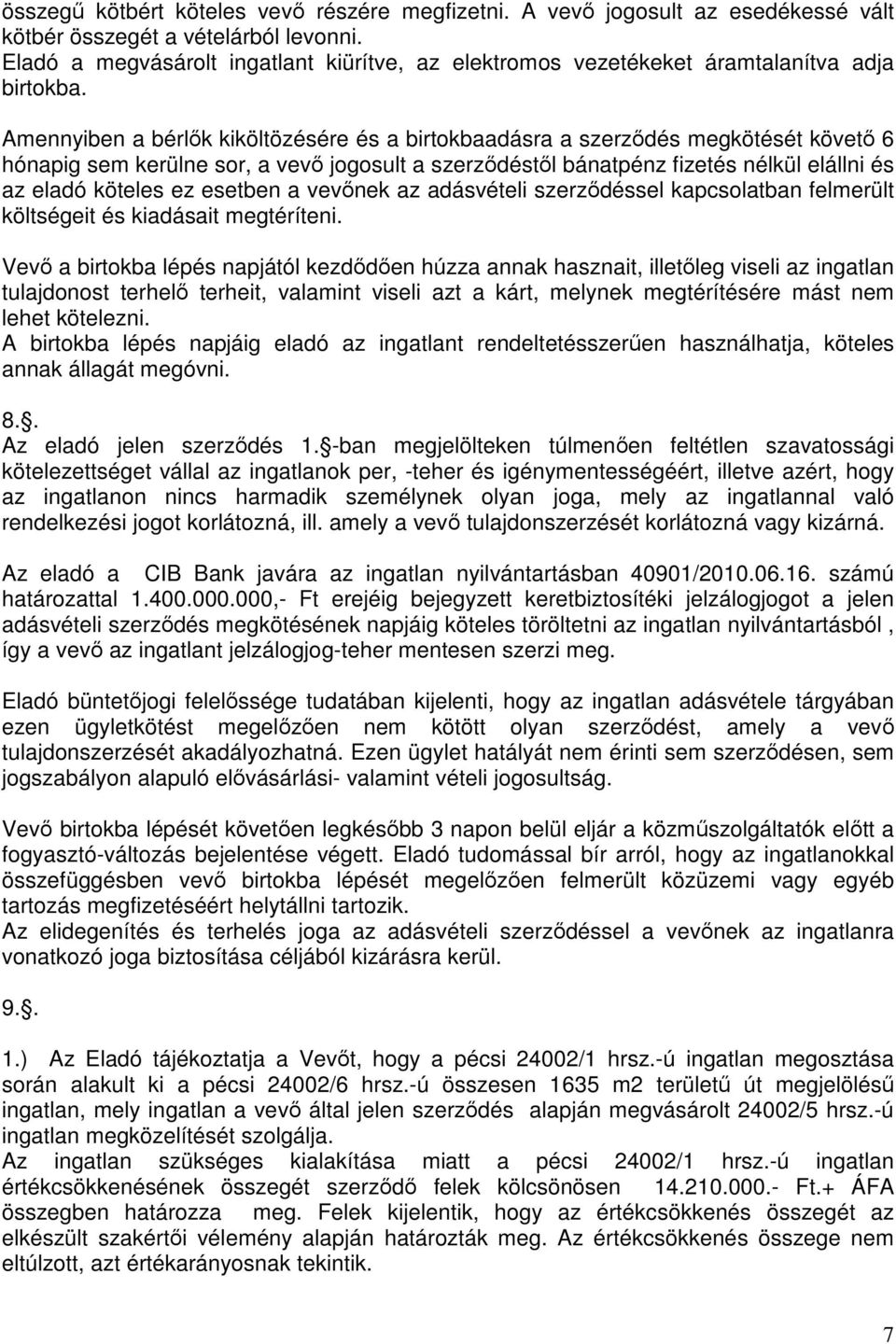 Amennyiben a bérlık kiköltözésére és a birtokbaadásra a szerzıdés megkötését követı 6 hónapig sem kerülne sor, a vevı jogosult a szerzıdéstıl bánatpénz fizetés nélkül elállni és az eladó köteles ez