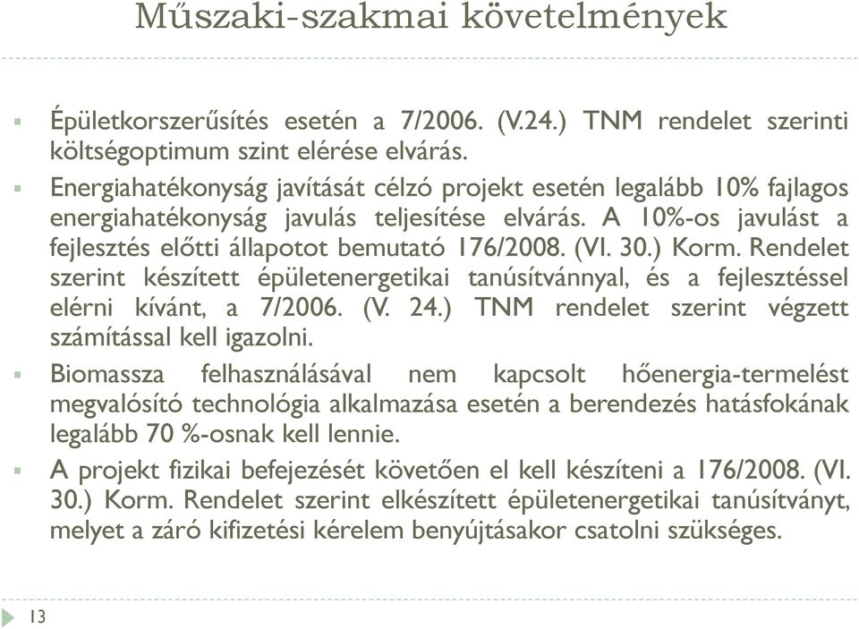 ) Korm. Rendelet szerint készített épületenergetikai tanúsítvánnyal, és a fejlesztéssel elérni kívánt, a 7/2006. (V. 24.) TNM rendelet szerint végzett számítással kell igazolni.