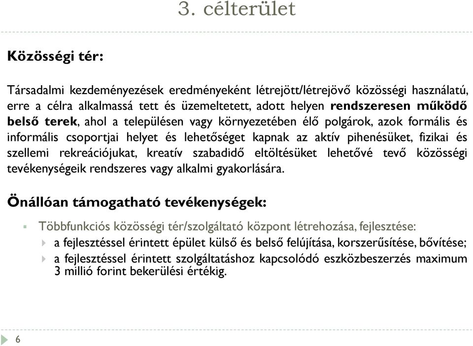 szabadidő eltöltésüket lehetővé tevő közösségi tevékenységeik rendszeres vagy alkalmi gyakorlására.