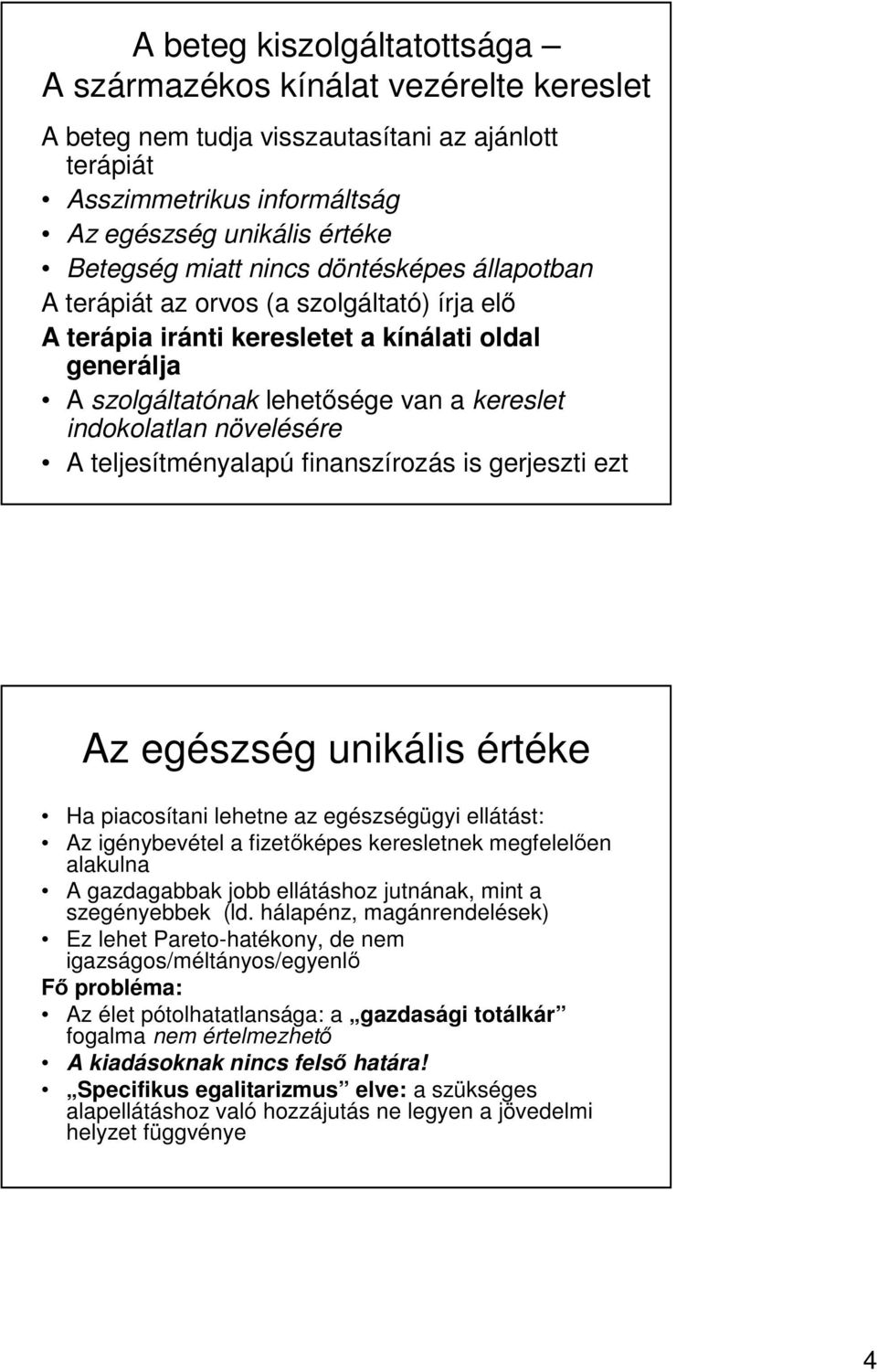 teljesítményalapú finanszírozás is gerjeszti ezt Az egészség unikális értéke Ha piacosítani lehetne az egészségügyi ellátást: Az igénybevétel a fizetıképes keresletnek megfelelıen alakulna A
