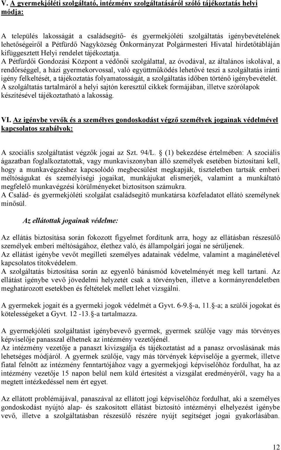 A Pétfürdői Gondozási Központ a védőnői szolgálattal, az óvodával, az általános iskolával, a rendőrséggel, a házi gyermekorvossal, való együttműködés lehetővé teszi a szolgáltatás iránti igény