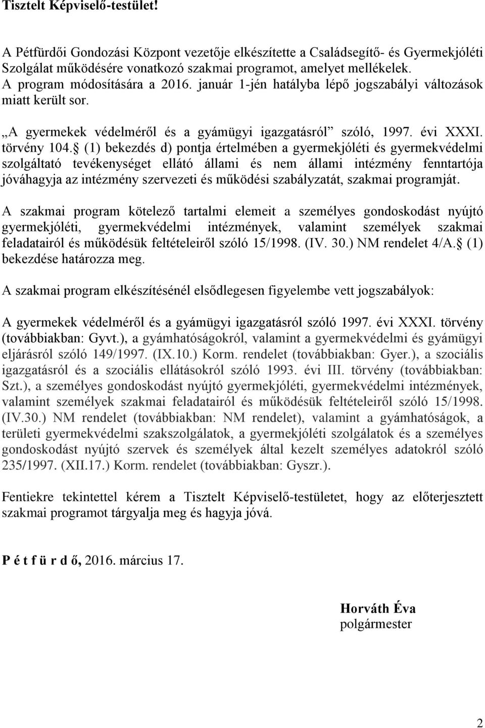 (1) bekezdés d) pontja értelmében a gyermekjóléti és gyermekvédelmi szolgáltató tevékenységet ellátó állami és nem állami intézmény fenntartója jóváhagyja az intézmény szervezeti és működési