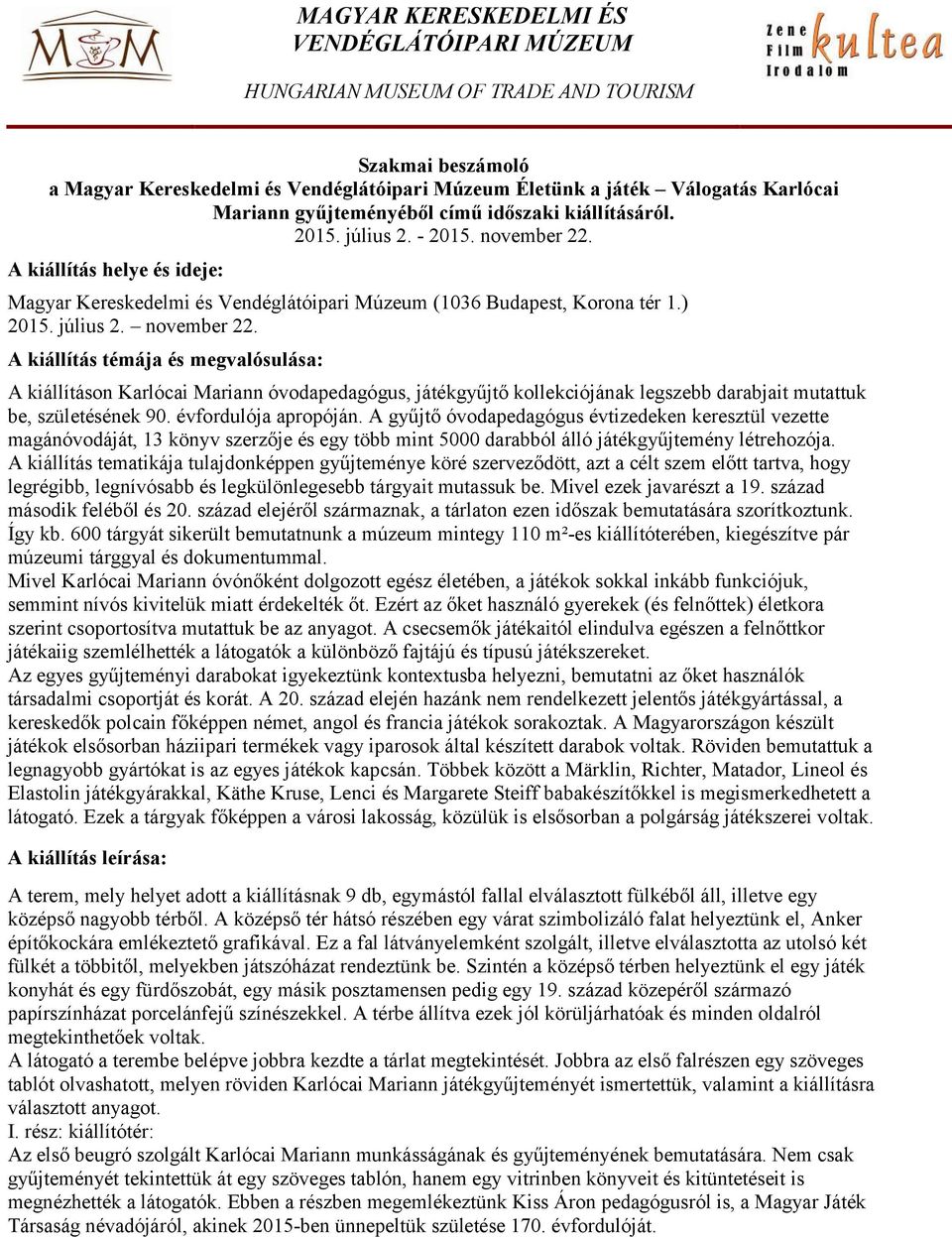 július 2. november 22. A kiállítás témája és megvalósulása: A kiállításon Karlócai Mariann óvodapedagógus, játékgyűjtő kollekciójának legszebb darabjait mutattuk be, születésének 90.
